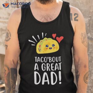 taco bout a great dad s funny dad joke fathers day shirt tank top 1