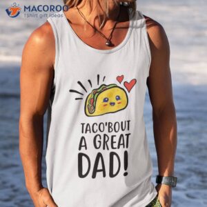 taco bout a great dad s funny dad joke fathers day shirt tank top
