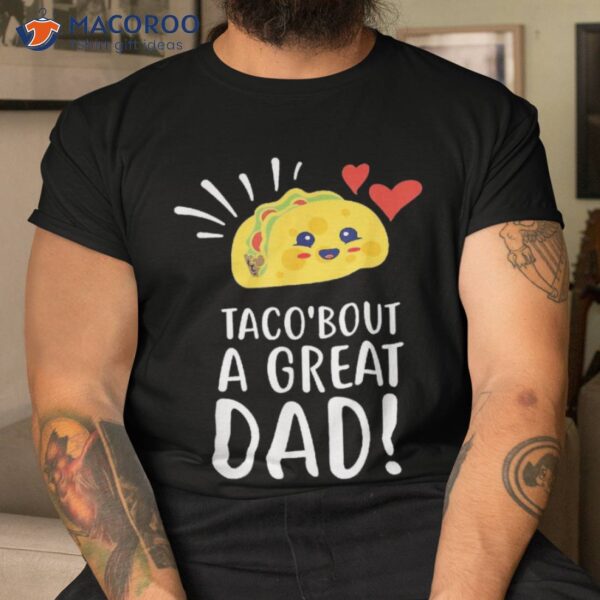 Taco Bout A Great Dad! ‘s Funny Dad Joke Fathers Day Shirt