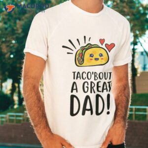 Taco Bout A Great Dad! ‘s Funny Dad Joke Fathers Day Shirt