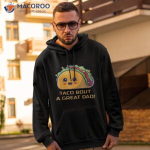 taco bout a great dad s funny dad joke shirt hoodie 2