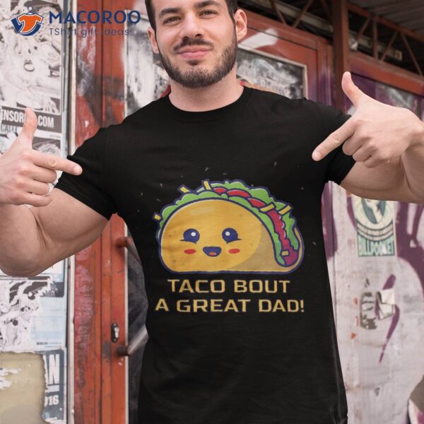 Taco Bout A Great Dad! ‘s Funny Dad Joke Shirt