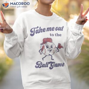 take me out to the ball game baseball softball shirt sweatshirt 2