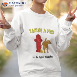 taking a piss as the british would say by justin mcguire shirt sweatshirt 2