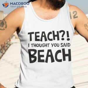 teach i thought you said beach teacher back to school shirt tank top 3