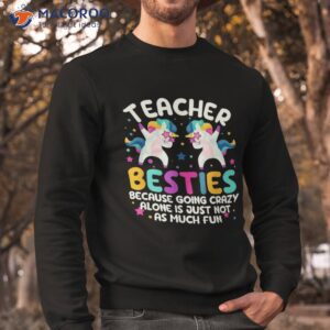 teacher besties because going crazy alone back to school shirt sweatshirt