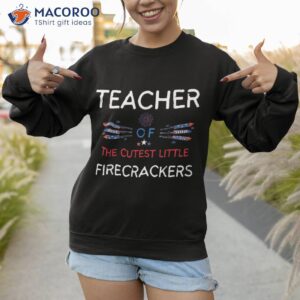 teacher of the cutest little firecrackers july 4th patriot shirt sweatshirt 1