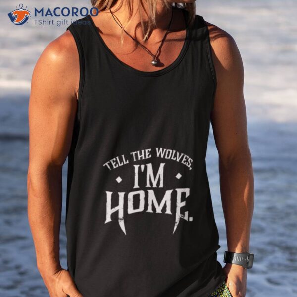 Tell The Wolves I’m Home Shirt