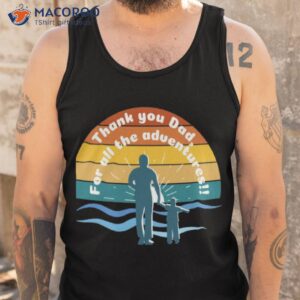 thank you dad for all the adventures shirt tank top