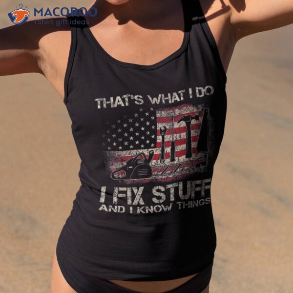 That’s What I Do Fix Stuff And Know Things Funny Shirt