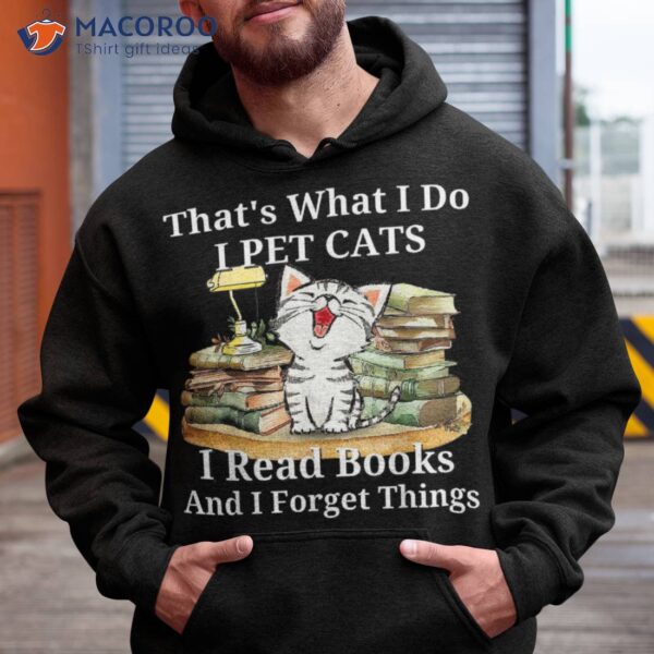 That’s What I Do Pet Cats Read Books And Forget Things Shirt