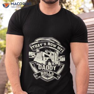 That’s How My Daddy Rolls Shirt That’s How My Daddy Rolls Shirt