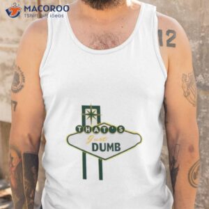 thats just dumb shirt tank top