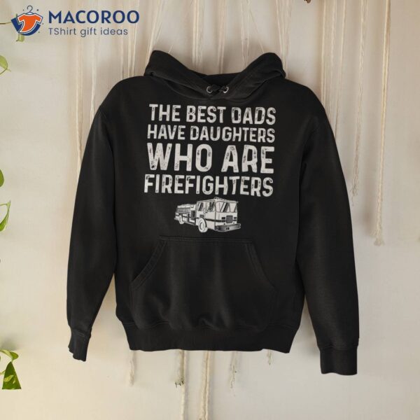 The Best Dads Have Daughters Who Are Firefighters Shirt