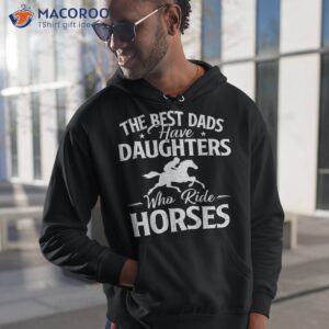 The Best Dads Have Daughters Who Ride Horses – Horse Lover Shirt