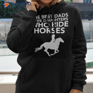 the best dads have daughters who ride horses horse lover shirt hoodie