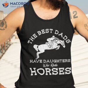 the best dads have daughters who ride horses horse lover shirt tank top 3