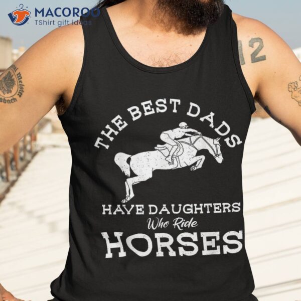 The Best Dads Have Daughters Who Ride Horses Horse Lover Shirt