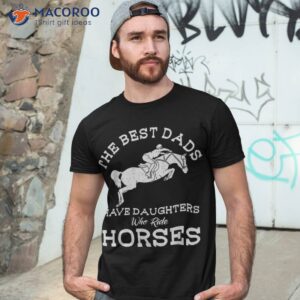 the best dads have daughters who ride horses horse lover shirt tshirt 3