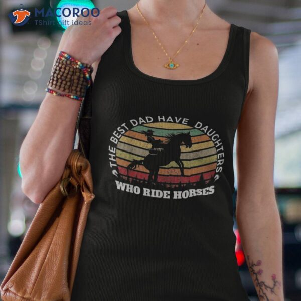 The Best Dads Have Daughters Who Ride Horses Shirt