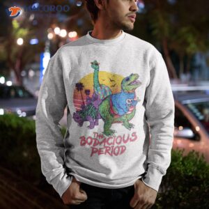 the bodacious period shirt sweatshirt 1