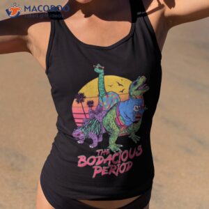 the bodacious period shirt tank top 2