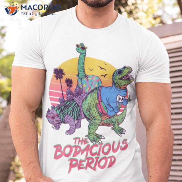 The Bodacious Period Shirt