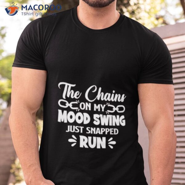 The Chains On My Mood Swing Just Snapped Run Shirt