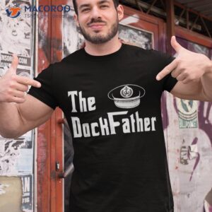 the dock father captain of boat dad funny fathers day shirt tshirt 1