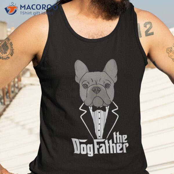 The Dogfather! French Bulldog Dad Frenchie Papa Shirt Gift