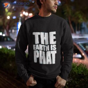 the earth is phat trust the scientism shirt sweatshirt