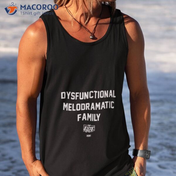 The Elite Dysfunctional Melodramatic Family Shirt