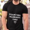 The Elite Dysfunctional Melodramatic Family Shirt