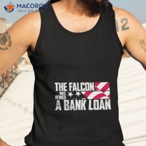 the falcon was denied a bank loan shirt tank top 3