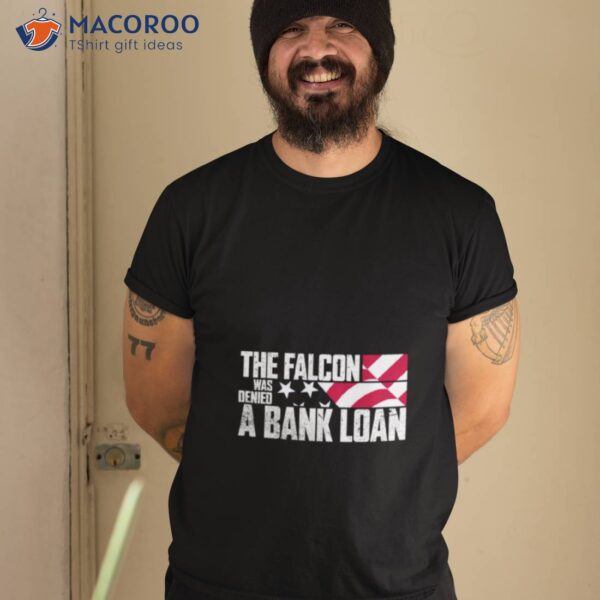 The Falcon Was Denied A Bank Loan Shirt