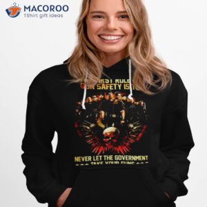 the first rule of gun safety is to never let the government shirt hoodie 1