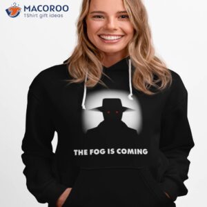 the fog is coming shirt hoodie 1