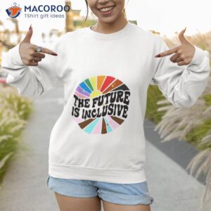 the future is inclusive lgbt shirt sweatshirt