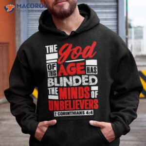 The god Of This Age Has Blinded The Minds Of Unbelievers Shirt