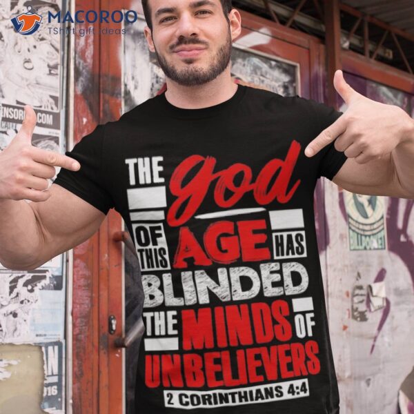 The god Of This Age Has Blinded The Minds Of Unbelievers Shirt