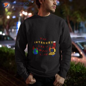 the internet isnt real life shirt sweatshirt