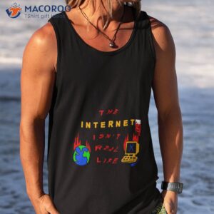 the internet isnt real life shirt tank top