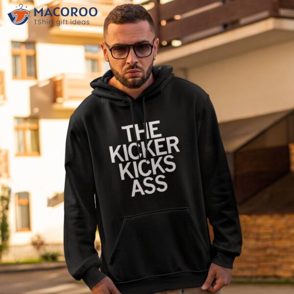 The Kicker Kicks Ass Shirt