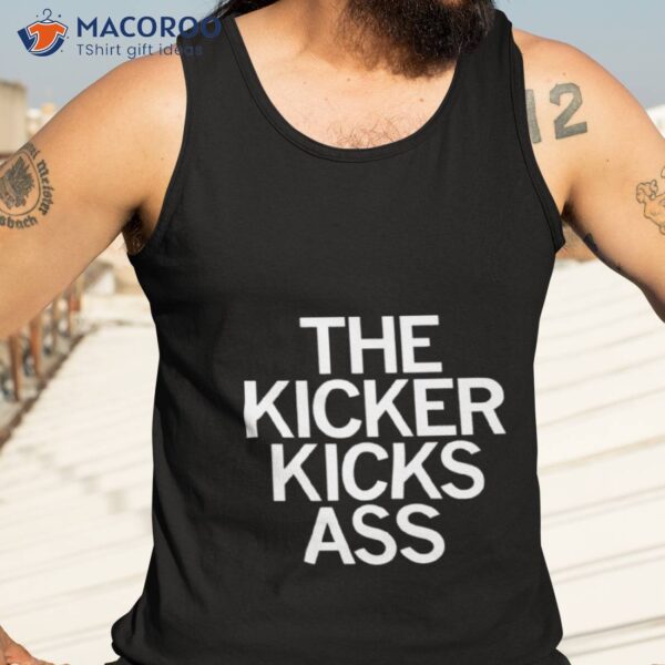 The Kicker Kicks Ass Shirt