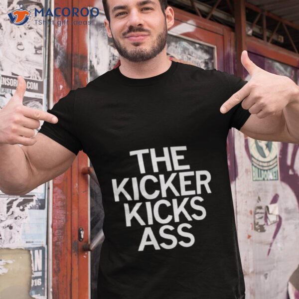 The Kicker Kicks Ass Shirt