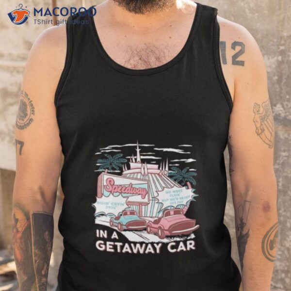 The Lost Bros Speedway In A Getaway Car Shirt