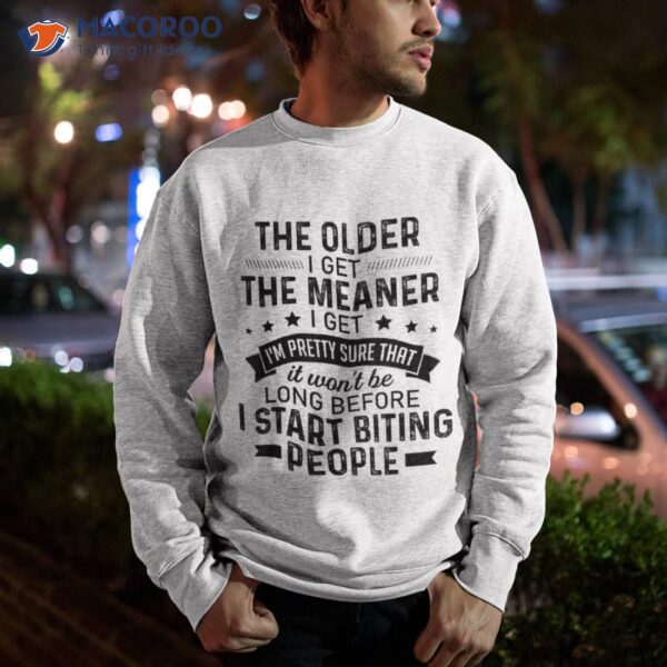 The Older I Get Meaner I’m Pretty Sure That It Shirt