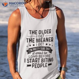 the older i get meaner i m pretty sure that it shirt tank top