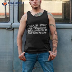 the older i get more realize how much love being shirt tank top 2