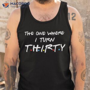 the one where i turn thirty shirt tank top